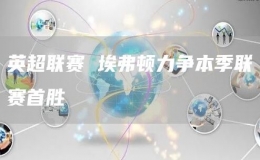 英超联赛 埃弗顿力争本季联赛首胜