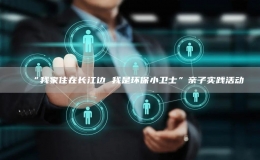 “我家住在长江边 我是环保小卫士”亲子实践活动