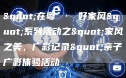 "在粤 · 好家风"系列活动之"家风之美，广彩记录