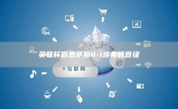 英联杯伯恩茅斯4-1埃弗顿晋级