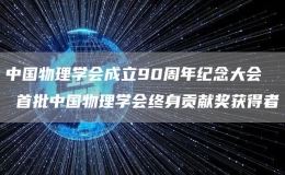 中国物理学会成立90周年纪念大会  首批中国物理学会终身贡献奖获得者