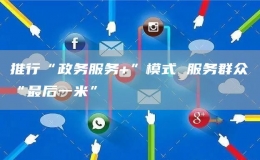 推行“政务服务+”模式 服务群众“最后一米”