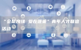 “会聚良缘 爱在蓬莱”青年人才联谊活动