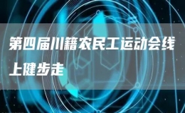 第四届川籍农民工运动会线上健步走