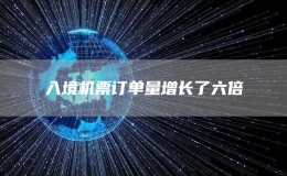 入境机票订单量增长了六倍