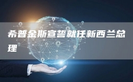  希普金斯宣誓就任新西兰总理