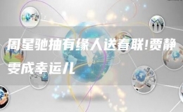 周星驰抽有缘人送春联!贾静雯成幸运儿