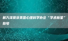 解万泽荣获美国心理科学协会“学术新星”称号