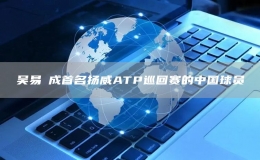 吴易昺成首名扬威ATP巡回赛的中国球员