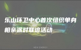 乐山环卫中心首次组织单身相亲派对联谊活动