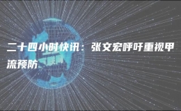 二十四小时快讯：张文宏呼吁重视甲流预防