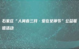 石家庄“人间春三月·爱在女神节”公益联谊活动