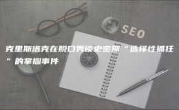 克里斯洛克在脱口秀谈史密斯“选择性抓狂”的掌掴事件