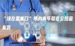 “缘在董家口”单身青年联谊会甜蜜来袭