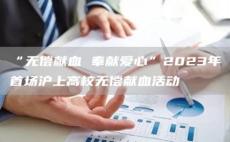 “无偿献血 奉献爱心”2023年首场沪上高校无偿献血活动