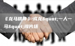 《龙马精神》:成龙"一人一马"闯片场