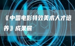 《中国电影特效美术人才培养》成果展