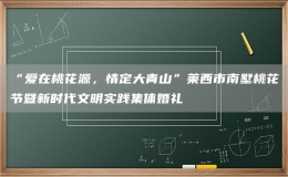 “爱在桃花源，情定大青山”莱西市南墅桃花节暨新时代文明实践集体婚礼