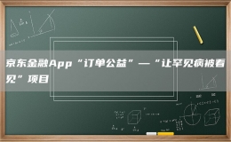 京东金融App“订单公益”—“让罕见病被看见”项目