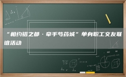 “相约铝之都·牵手芍药城”单身职工交友联谊活动