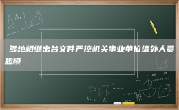 ​多地相继出台文件严控机关事业单位编外人员规模