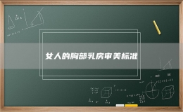 女人的胸部乳房审美标准