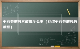 中元节期间不能做什么事（介绍中元节期间的禁忌）
