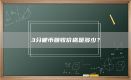 3分硬币回收价格是多少？