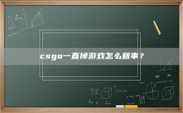 csgo一直掉游戏怎么回事？