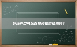 外地户口可以在攀枝花市结婚吗？