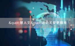"慧人文"老幼关爱更精准