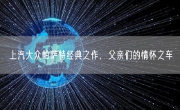 上汽大众帕萨特经典之作，父亲们的情怀之车
