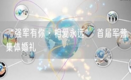 “强军有你·相爱永远” 首届军营集体婚礼