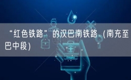 “红色铁路”的汉巴南铁路（南充至巴中段）