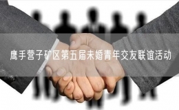 鹰手营子矿区第五届未婚青年交友联谊活动