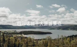 四川达州十大旅游景点（达州著名景点有哪些）