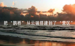 把“鹊桥”从云端搭建到了“营区”