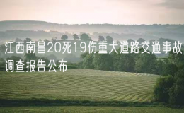 江西南昌20死19伤重大道路交通事故调查报告公布