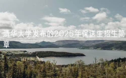清华大学发布的2025年保送生招生简章