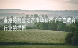香港的商业地产市场获得了来自教育行业的提振