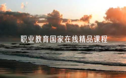 教育部公布新一批职业教育国家在线精品课程