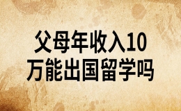 父母年收入10万能出国留学吗 可以去哪些国家留学